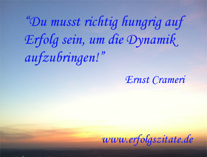?Du musst richtig hungrig auf Erfolg sein, um die Dynamik aufzubringen!? ?Du musst richtig hungrig auf Erfolg sein, um die Dynamik aufzubringen!?