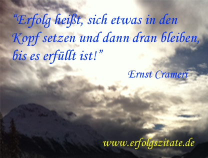 ?Erfolg heißt, sich etwas in den Kopf setzen und dann dran bleiben, bis es erfüllt ist!? ?Erfolg heißt, sich etwas in den Kopf setzen und dann dran bleiben, bis es erfüllt ist!?