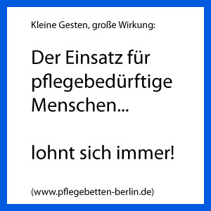 Der Einsatz für Pflegebedürftige Menschen lohnt sich immer und überall (www.pflegebetten-berlin.de)