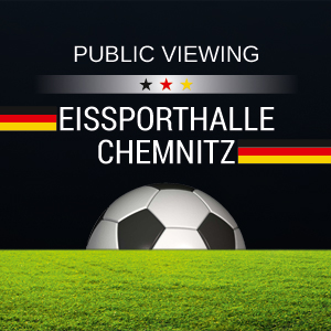 Public Viewing - Eisporthalle Chemnitz - Alle deutschen Spiele ab 16.06.