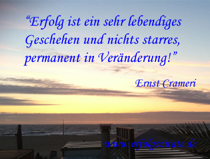 ?Erfolg ist ein sehr lebendiges Geschehen und nichts starres, permanent in Veränderung!? ?Erfolg ist ein sehr lebendiges Geschehen und nichts starres, permanent in Veränderung!?