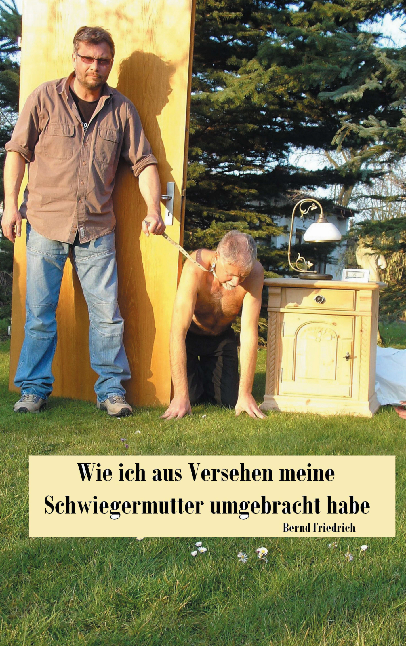 ?Wie ich aus Versehen meine Schwiegermutter umgebracht habe? von Bernd Friedrich ?Wie ich aus Versehen meine Schwiegermutter umgebracht habe? von Bernd Friedrich