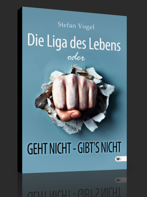 Die Liga des Lebens oder GEHT NICHT- GIBT?S NICHT?Stefan Vogel - Windsor Verlag