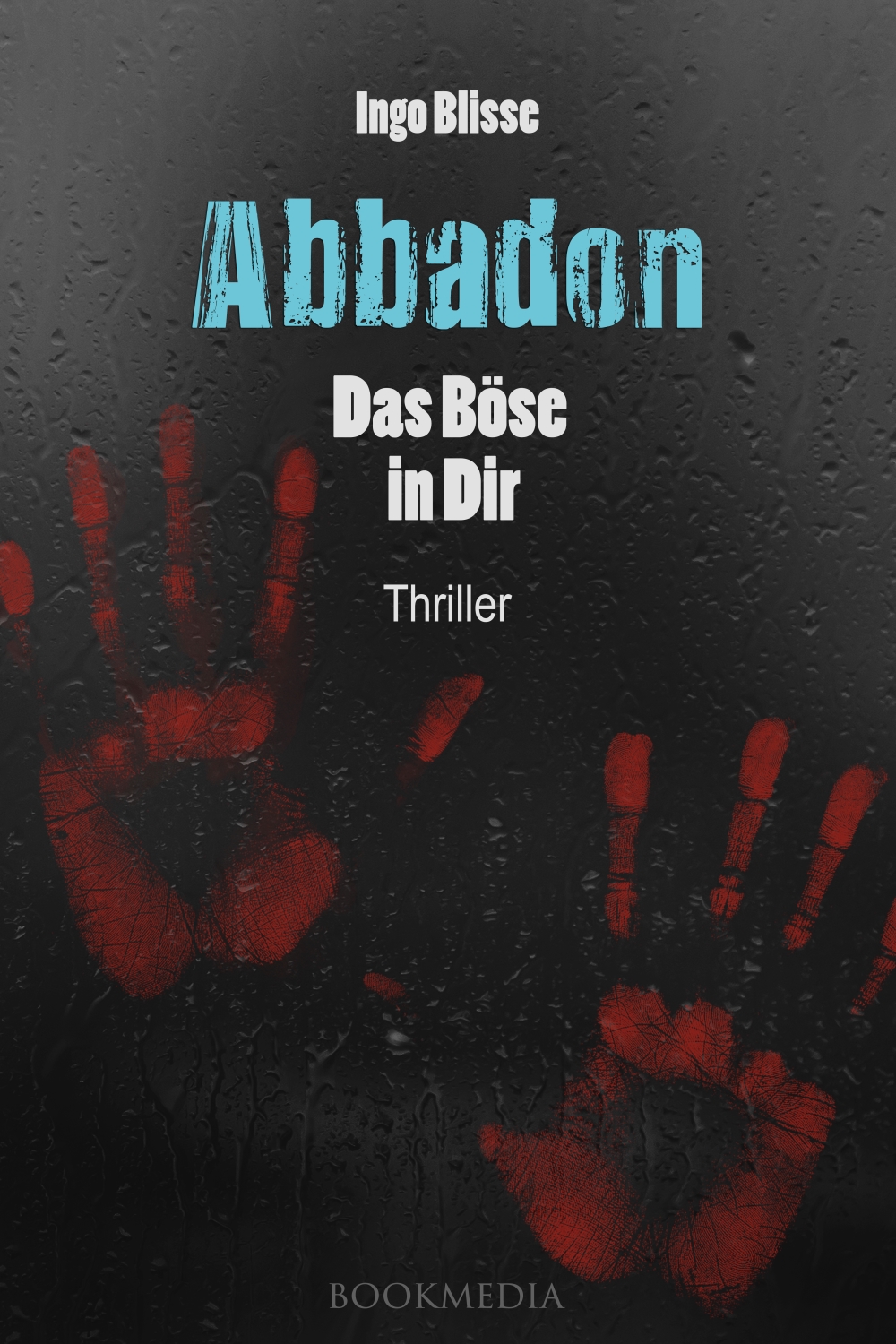 Abbadon - Das Böse in Dir. Die fesselnde Thriller-Neuerscheinung von Ingo Blisse Abbadon - Das Böse in Dir. Die fesselnde Thriller-Neuerscheinung von Ingo Blisse