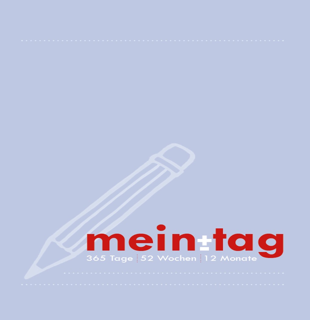 Mein Tag: 365 Tage - 52 Wochen - 12 Monate Mein Tag: 365 Tage - 52 Wochen - 12 Monate