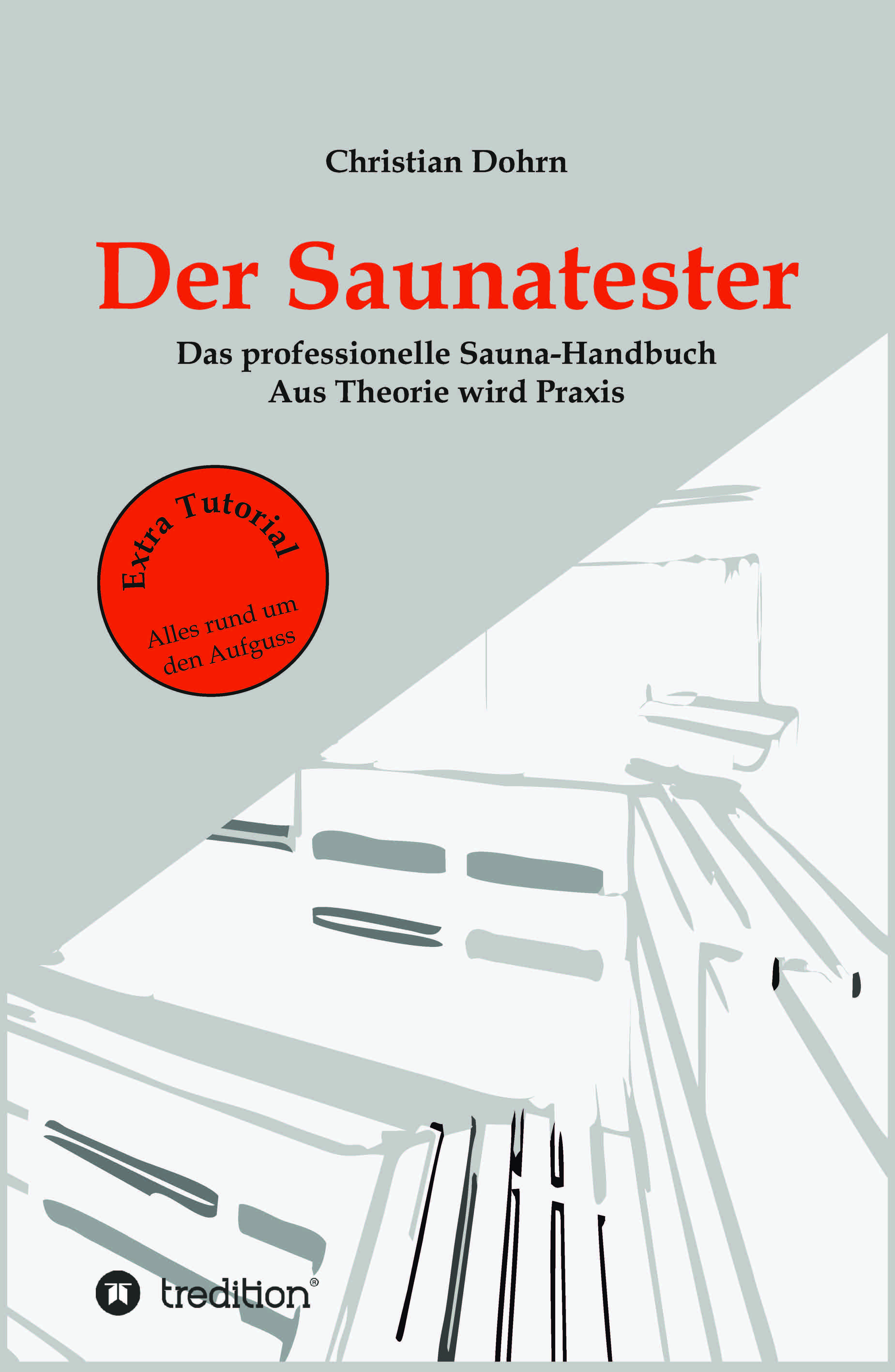 Der Saunatester - Das professionelle Sauna-Handbuch - Aus Theorie wird Praxis Der Saunatester - Das professionelle Sauna-Handbuch - Aus Theorie wird Praxis