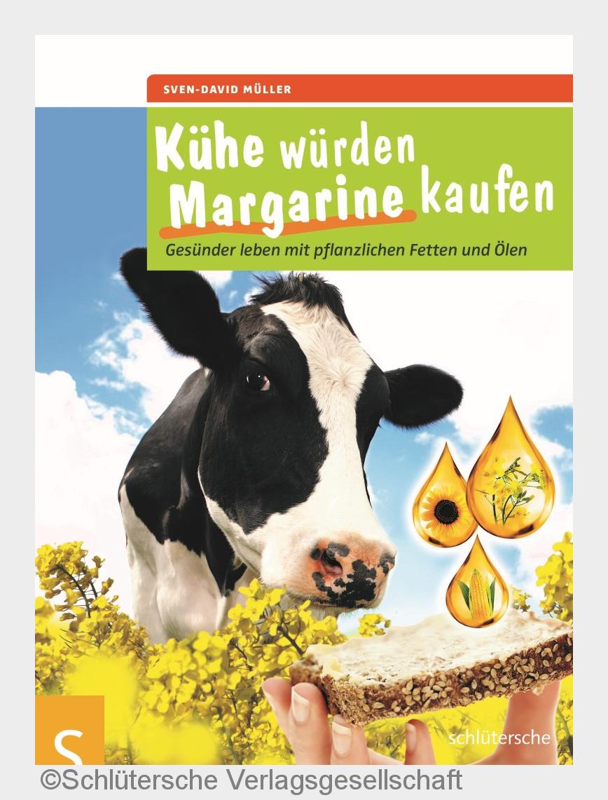 Kühe würden Margarine kaufen - Gesünder leben mit pflanzlichen Fetten undÖlen von Sven-David Müller Kühe würden Margarine kaufen - Gesünder leben mit pflanzlichen Fetten undÖlen von Sven-David Müller