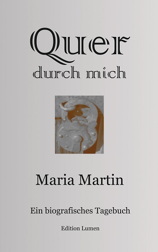 »Quer durch mich«, Maria Martin, Edition Lumen, ISBN 978-3-943518-09-2 »Quer durch mich«, Maria Martin, Edition Lumen, ISBN 978-3-943518-09-2