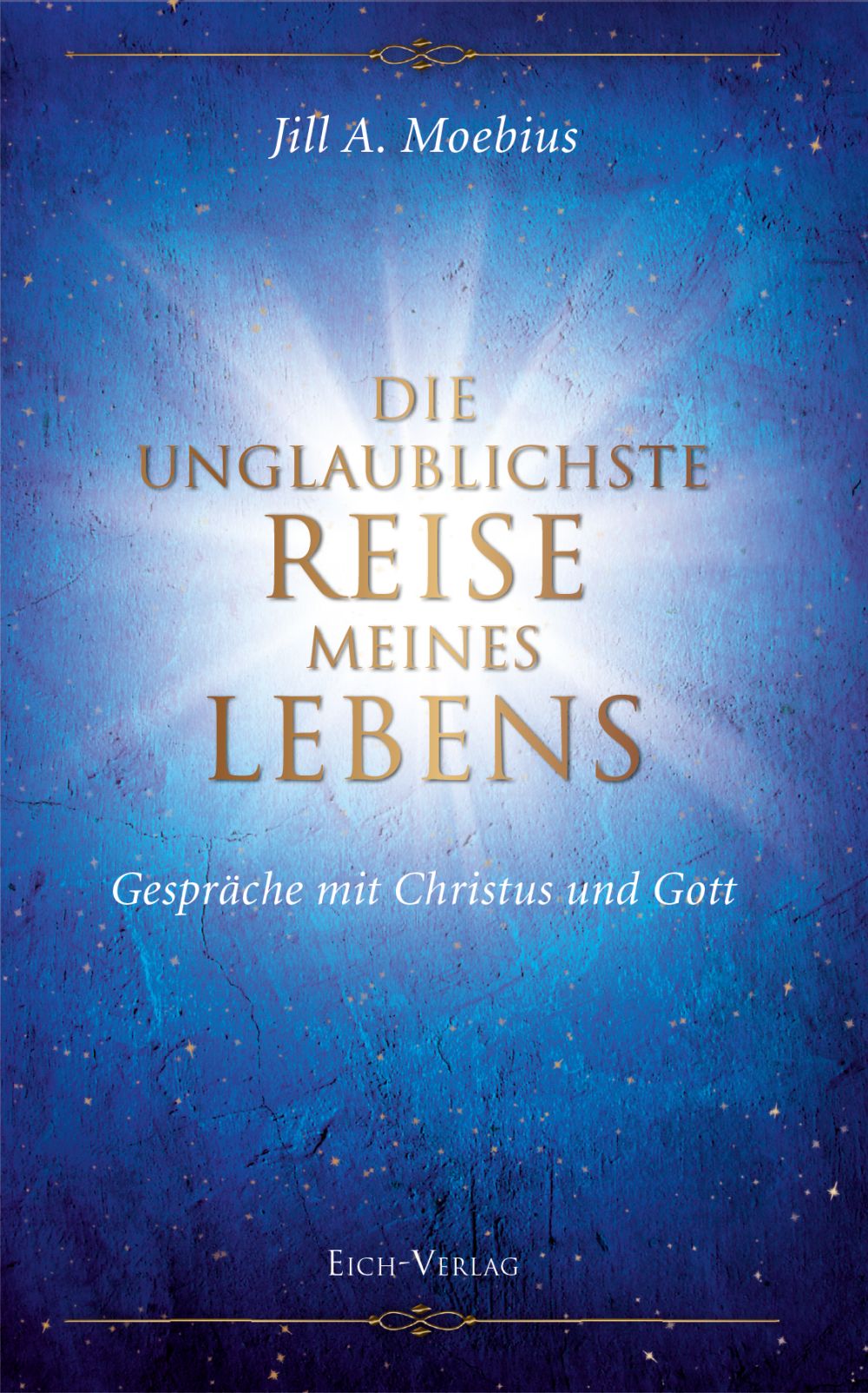 Jill A. Moebius: Die unglaublichste Reise meines Lebens - Gespräche mit Christus und Gott
