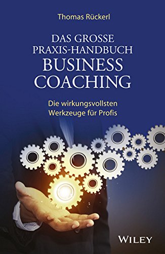 Neu: Das große Praxis-Handbuch Business Coaching, Wiley Verlag Neu: Das große Praxis-Handbuch Business Coaching, Wiley Verlag