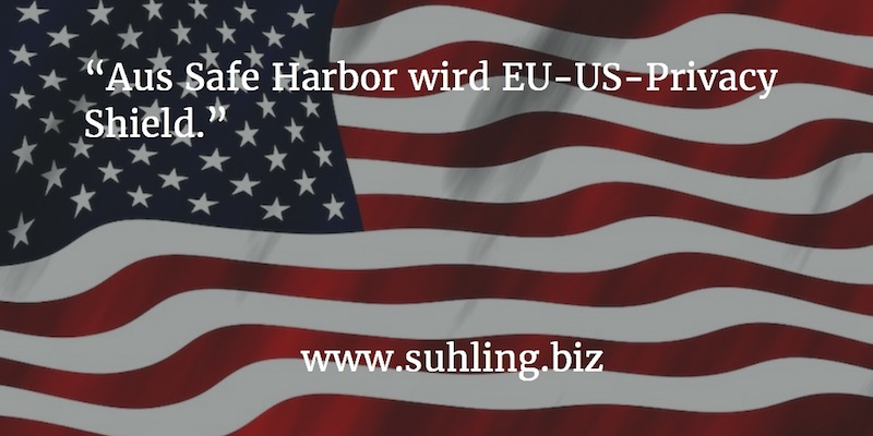 Aus Safe Harbor wird EU-US Privacy Shield Aus Safe Harbor wird EU-US Privacy Shield