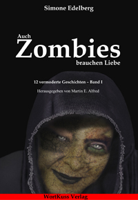 Auch Zombies brauchen Liebe. 12 vermoderte Geschichten – Band I