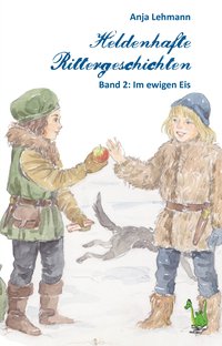 Heldenhafte Rittergeschichten Band 2: Im ewigen Eis Heldenhafte Rittergeschichten Band 2: Im ewigen Eis