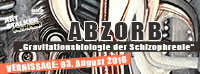 Vernissage: Abzorb - „Gravitationsbiologie der Schizophrenie“