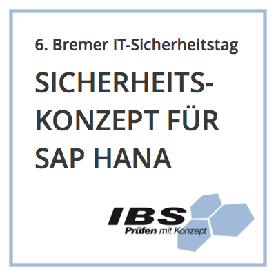 IBS Schreiber informiert auf Bremer IT-Sicherheitstag zu Risiken beim Einsatz von SAP HANA IBS Schreiber informiert auf Bremer IT-Sicherheitstag zu Risiken beim Einsatz von SAP HANA