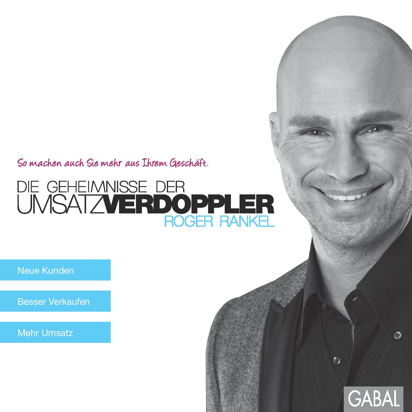 Roger Rankel:"Die Geheimnisse der Umsatzverdoppler. So machen auch Sie mehr aus Ihrem Geschäft. Roger Rankel:"Die Geheimnisse der Umsatzverdoppler. So machen auch Sie mehr aus Ihrem Geschäft.