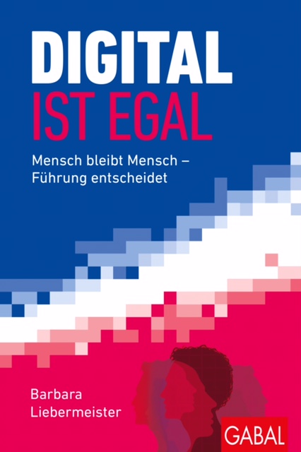 Buch: Digital ist egal: Mensch bleibt Mensch?Führung entscheidet Buch: Digital ist egal: Mensch bleibt Mensch?Führung entscheidet