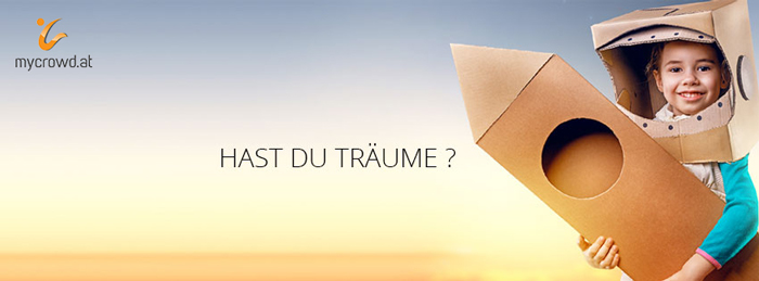 Sag uns deine Träume und Ideen ! Wir werden dir helfen sie zu verwirklichen ! mycrowd.at