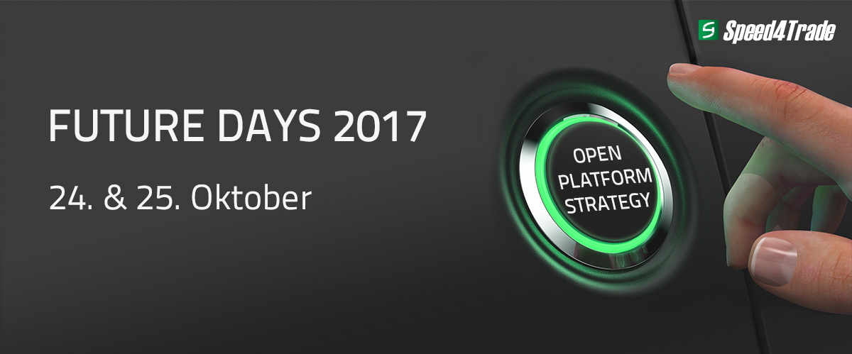 Im Fokus der FUTURE DAYS: Die neue Open Platform Strategy von Speed4Trade. Im Fokus der FUTURE DAYS: Die neue Open Platform Strategy von Speed4Trade.