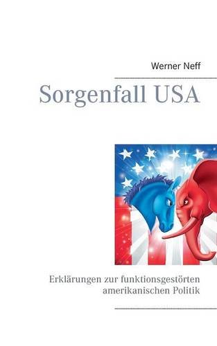 Sorgenfall USa - Erklärungen zur funktionsgestörten amerikanischen Politik Sorgenfall USa - Erklärungen zur funktionsgestörten amerikanischen Politik