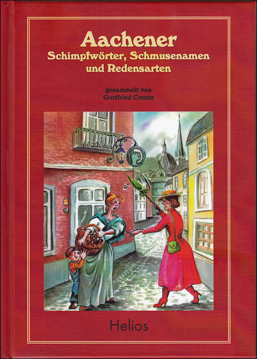 Creutz,Gottfried: Aachener Schimpfwörter, Schmusenamen und Redensarten - Helios-Verlag Creutz,Gottfried: Aachener Schimpfwörter, Schmusenamen und Redensarten - Helios-Verlag