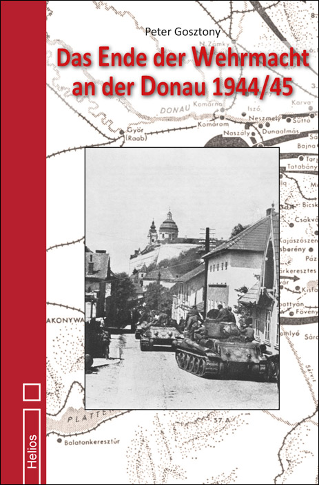 Das Ende der Wehrmacht an der Donau 1944/45 - P. Gosztony erschienen im Helios-Verlag Das Ende der Wehrmacht an der Donau 1944/45 - P. Gosztony erschienen im Helios-Verlag
