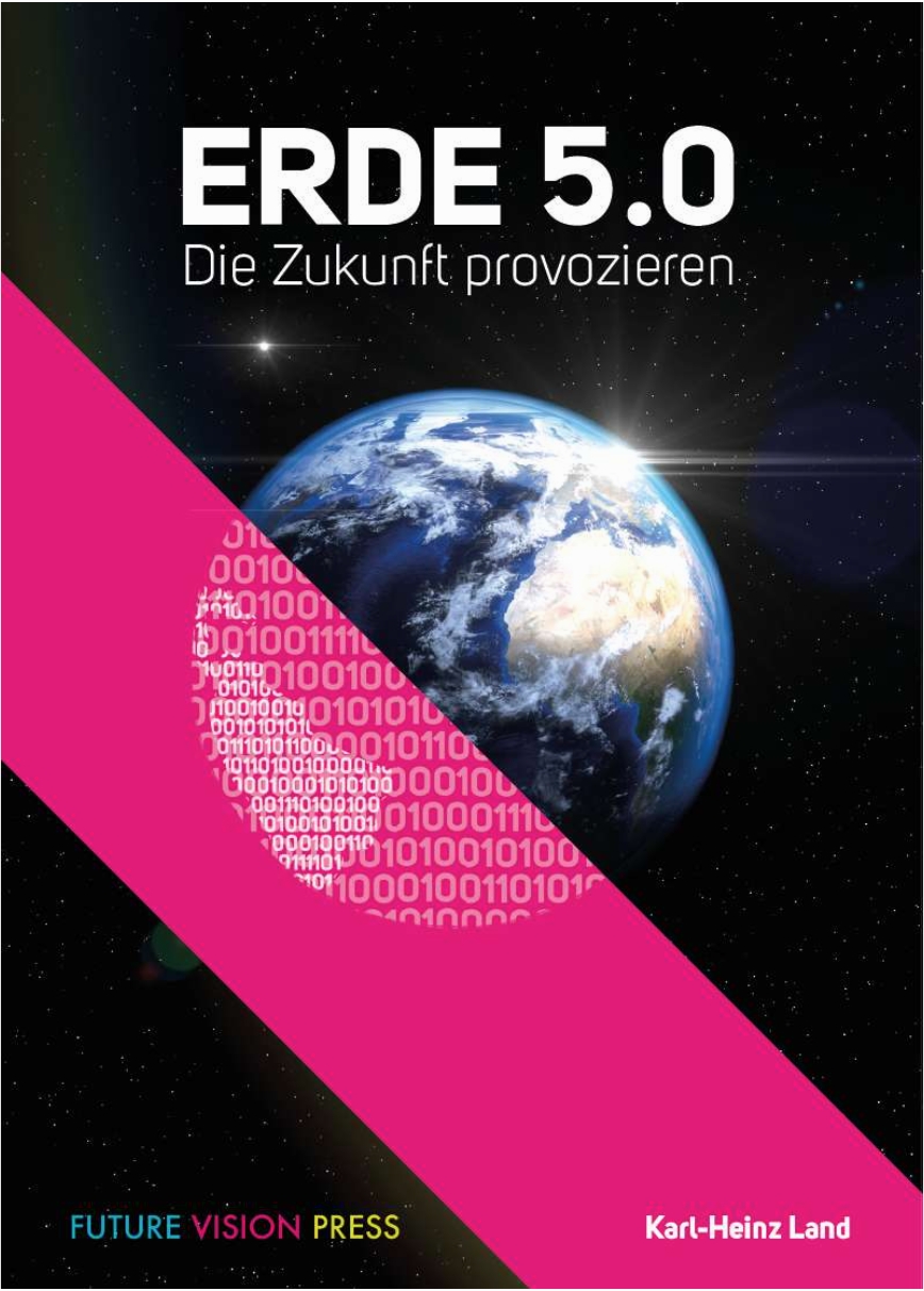 Karl-Heinz Land: Erde 5.0 - Die Zukunft provozieren.