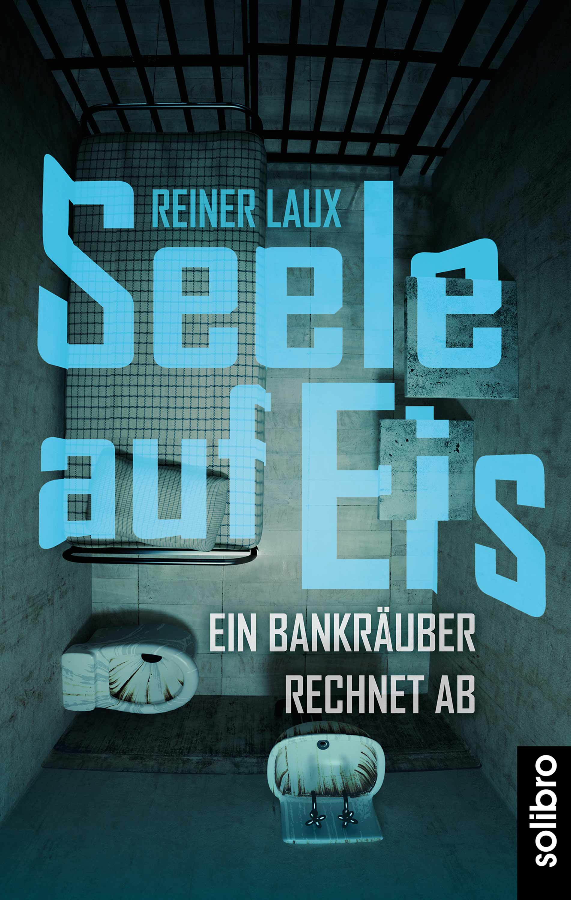 Cover  Reiner Laux: Seele auf Eis. Ein Bankräuber rechnet ab (Solibro)