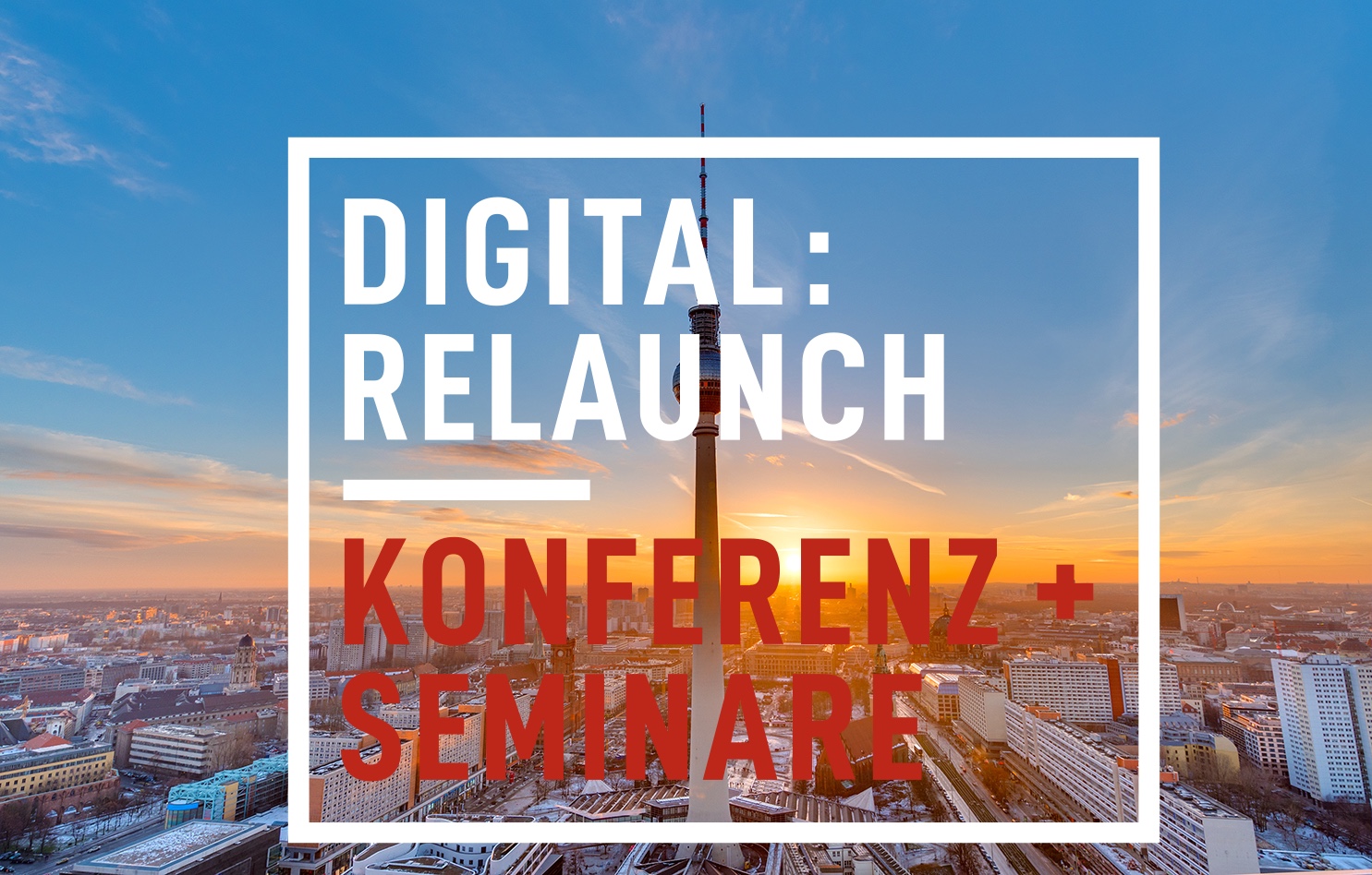 Digital:Relaunch - Digitalisierung erfolgreich umsetzen Digital:Relaunch - Digitalisierung erfolgreich umsetzen