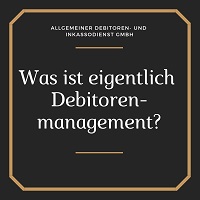 Was ist eigentlich Debitorenmanagement? Was ist eigentlich Debitorenmanagement?