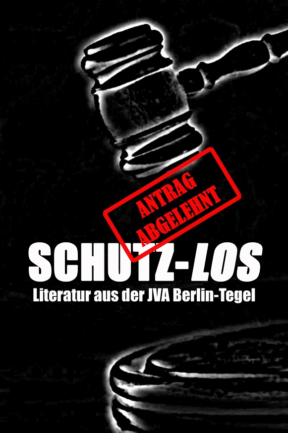 SCHUTZ-LOS - Literatur aus der JVA Tegel SCHUTZ-LOS - Literatur aus der JVA Tegel