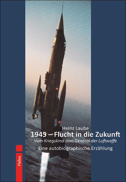 Autobiografie: 1945 - Flucht in die Zukunft - Heinz Laube Autobiografie: 1945 - Flucht in die Zukunft - Heinz Laube