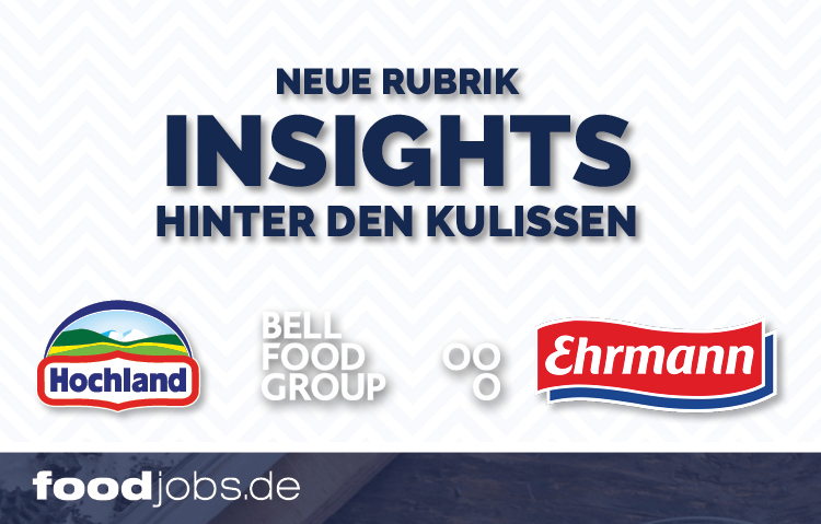 Neue foodjobs.de-Rubrik"Insights" mit Hochland, der Bell Food Group und Ehrmann Neue foodjobs.de-Rubrik"Insights" mit Hochland, der Bell Food Group und Ehrmann