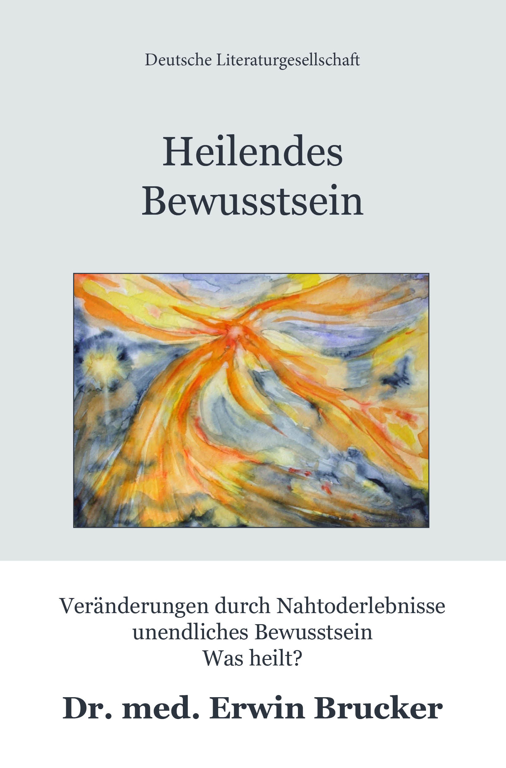 Heilendes Bewusstsein, Dr. Erwin Brucker, Deutsche Literaturgesellschaft (Die Bildrechte liegen bei dem Verfasser der Mitteilung.) Heilendes Bewusstsein, Dr. Erwin Brucker, Deutsche Literaturgesellschaft (Die Bildrechte liegen bei dem Verfasser der Mitteilung.)