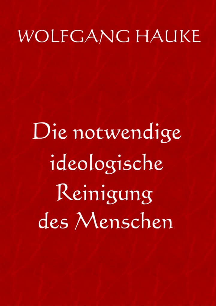 Buch: Die notwendige ideologische Reinigung des Menschen -©Copyright Wolfgang Hauke (Die Bildrechte liegen bei dem Verfasser der Mitteilung.)