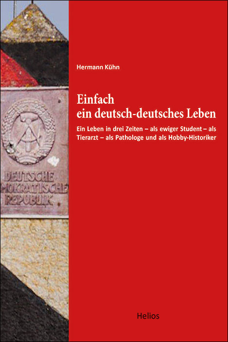 Helios-Verlag: Einfach ein deutsch-deutsches Leben von H. Kühn (Die Bildrechte liegen bei dem Verfasser der Mitteilung.) Helios-Verlag: Einfach ein deutsch-deutsches Leben von H. Kühn (Die Bildrechte liegen bei dem Verfasser der Mitteilung.)