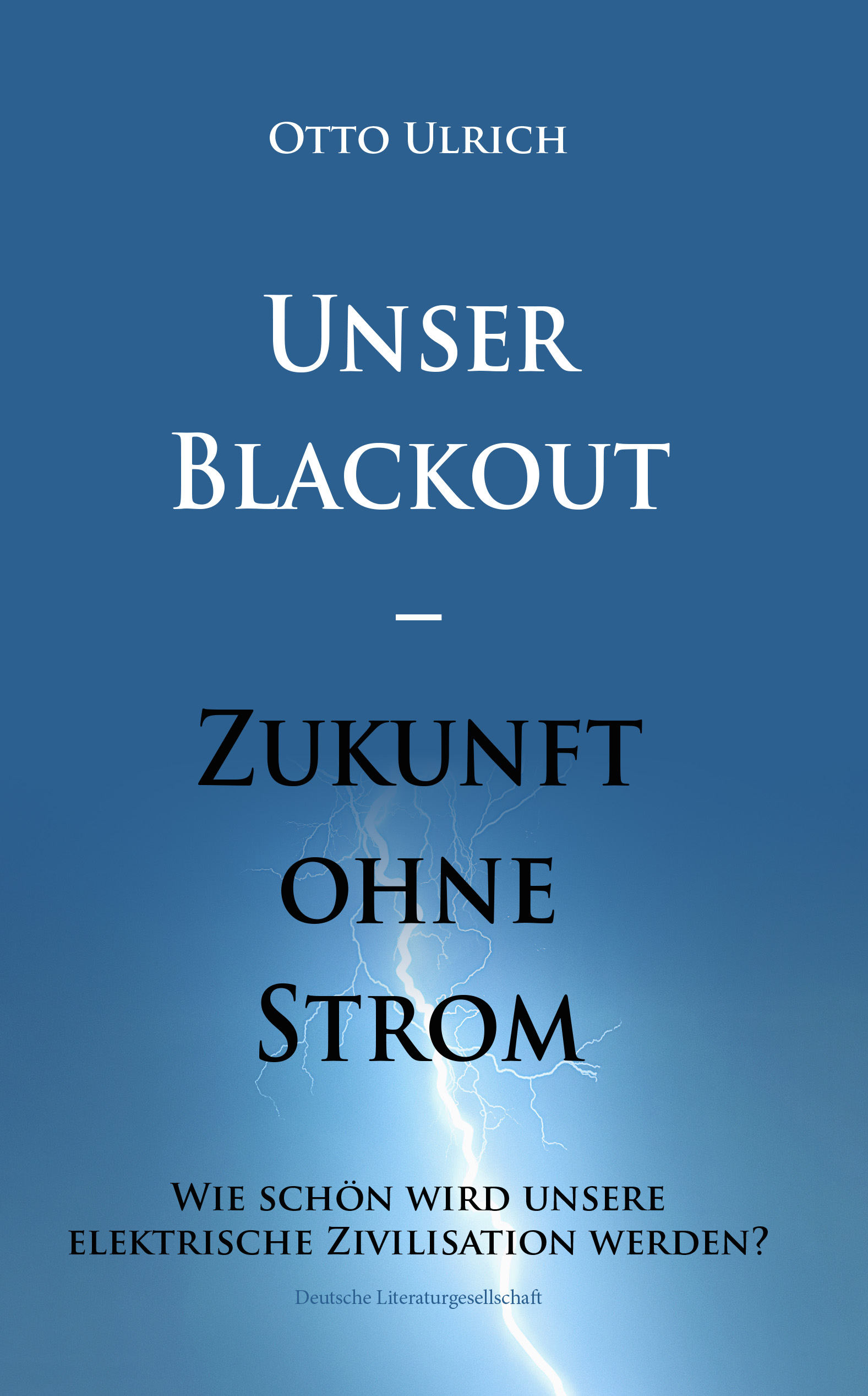 Otto Ulrich, Deutsche Literaturgesellschaft, Unser Blackout (Die Bildrechte liegen bei dem Verfasser der Mitteilung.) Otto Ulrich, Deutsche Literaturgesellschaft, Unser Blackout (Die Bildrechte liegen bei dem Verfasser der Mitteilung.)