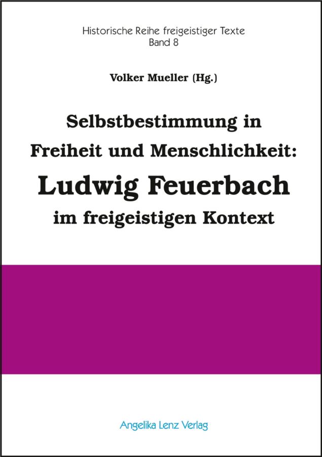 Selbstbestimmung in Freiheit und Menschlichkeit: Ludwig Feuerbach im freigeistigen Kontext (© Angelika Lenz Verlag) Selbstbestimmung in Freiheit und Menschlichkeit: Ludwig Feuerbach im freigeistigen Kontext (© Angelika Lenz Verlag)