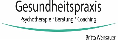 GESUNDHEITSPRAXIS FÜR PSYCHOTHERAPIE UND BERATUNG - BRITTA WENSAUER GESUNDHEITSPRAXIS FÜR PSYCHOTHERAPIE UND BERATUNG - BRITTA WENSAUER