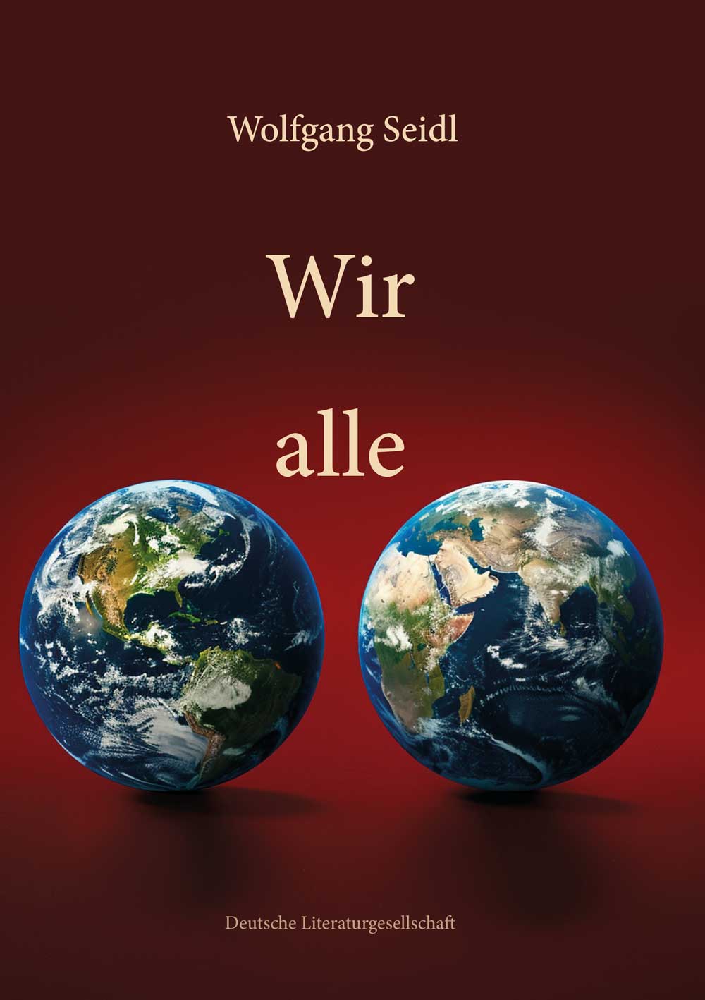 Wir alle, Wolfgang Seidl, Deutsche Literaturgesellschaft (Die Bildrechte liegen bei dem Verfasser der Mitteilung.) Wir alle, Wolfgang Seidl, Deutsche Literaturgesellschaft (Die Bildrechte liegen bei dem Verfasser der Mitteilung.)