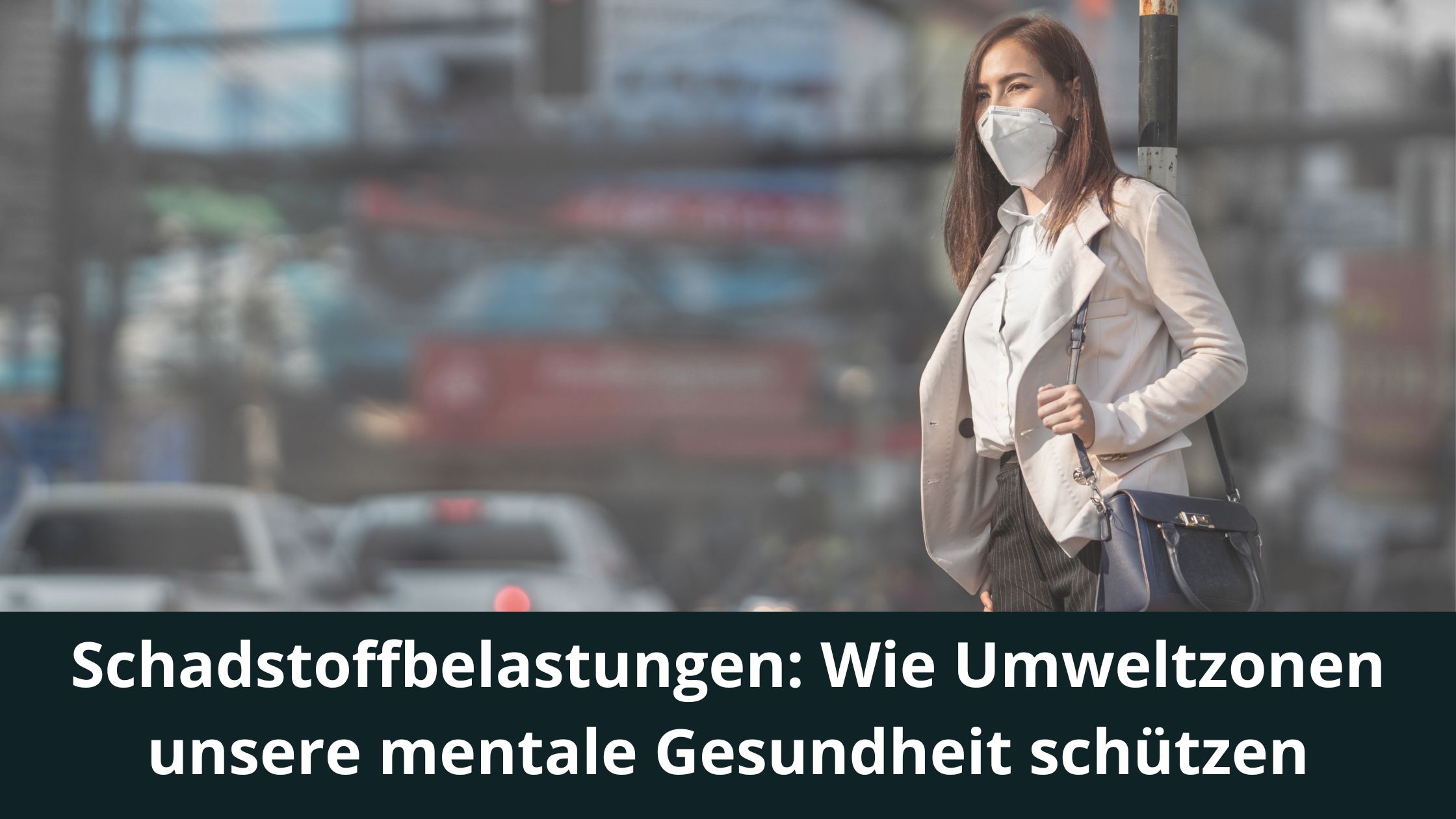 Schadstoffbelastungen: Wie Umweltzonen unsere mentale Gesundheit schützen (Die Bildrechte liegen bei dem Verfasser der Mitteilung.)