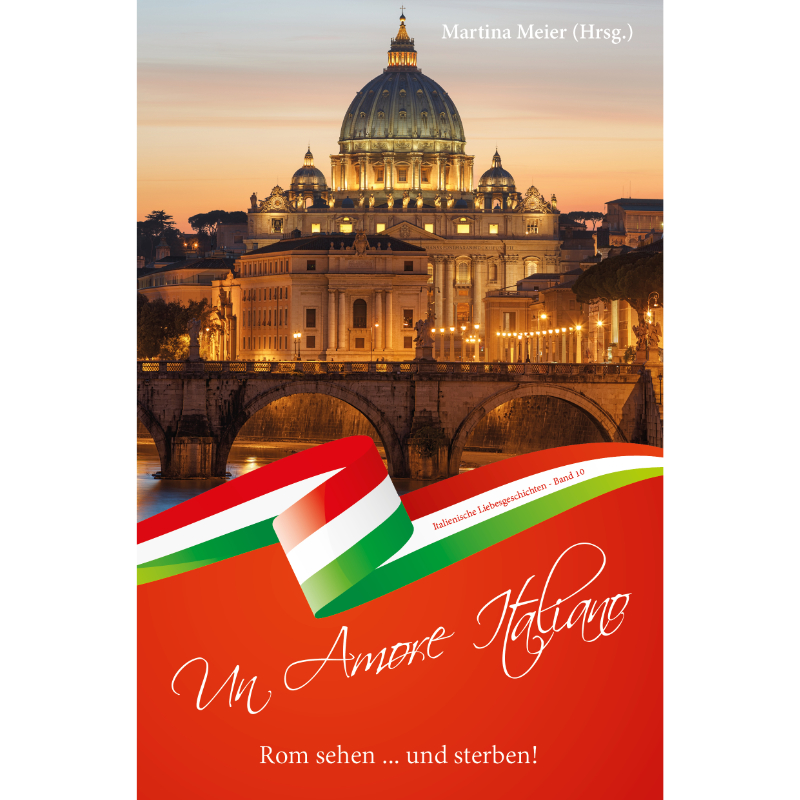 Anthologieausschreibung: „Un Amore Italiano – Band 10: Rom, die Ewige Stadt der Leidenschaft“