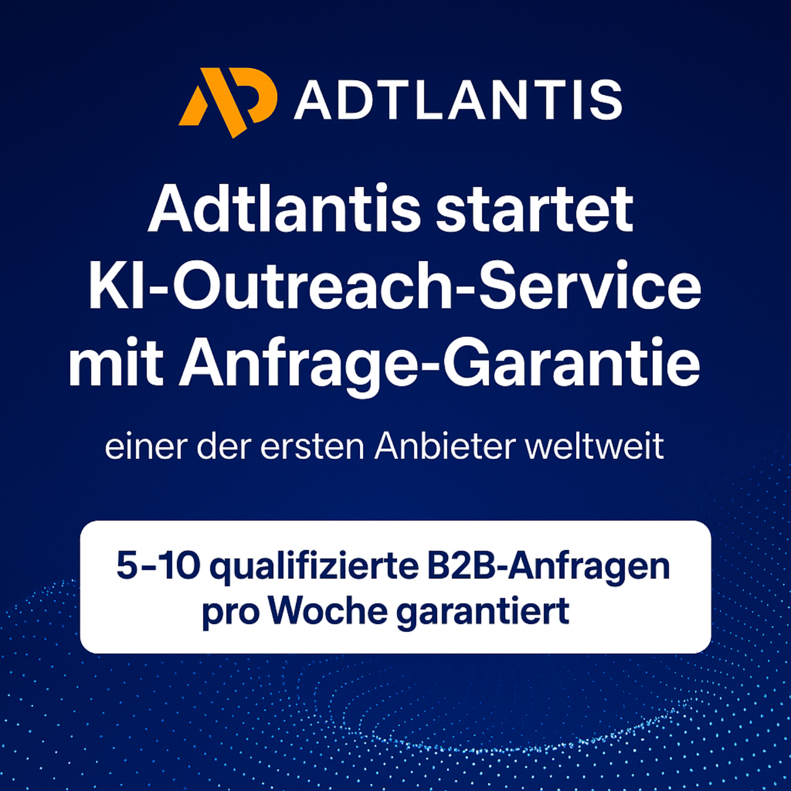 Adtlantis launcht einen der ersten vollautomatisierten KI-Outreach-Services weltweit - mit garantierten B2B-Anfragen pro Woche.