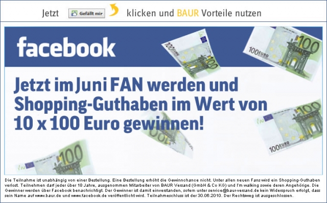 Nur noch 6 Tage: BAUR verlost unter allen neuen Facebook Fans im Juni 10 x 100,00 Euro Nur noch 6 Tage: BAUR verlost unter allen neuen Facebook Fans im Juni 10 x 100,00 Euro