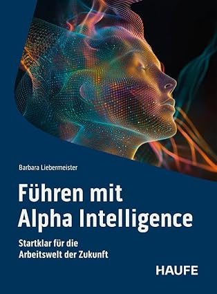 „Führen mit Alpha Intelligence:…“von Barbara Liebermeister (Die Bildrechte liegen bei dem Verfasser der Mitteilung.)