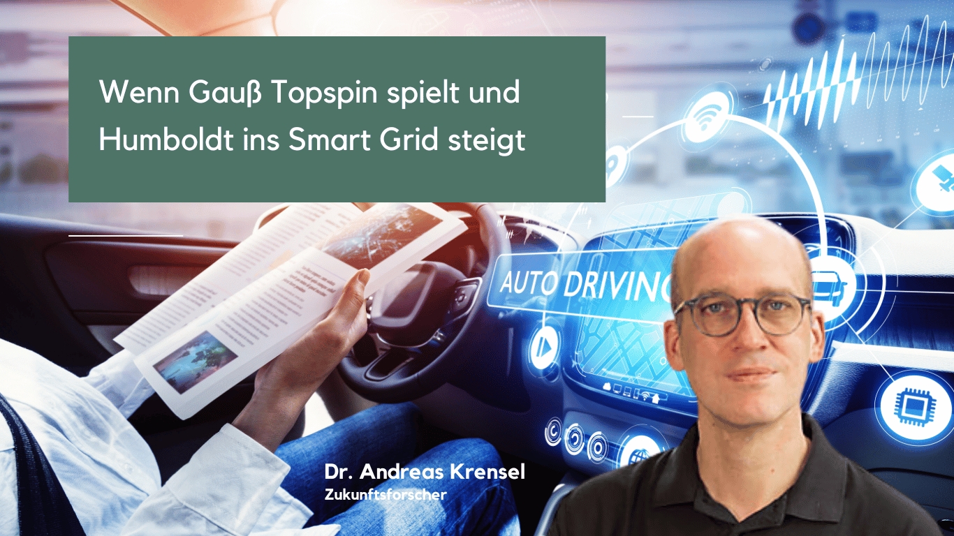 Wenn GaußTopspin spielt und Humboldt ins Smart Grid steigt - Dr. Andreas Krensel (Die Bildrechte liegen bei dem Verfasser der Mitteilung.) Wenn GaußTopspin spielt und Humboldt ins Smart Grid steigt - Dr. Andreas Krensel (Die Bildrechte liegen bei dem Verfasser der Mitteilung.)