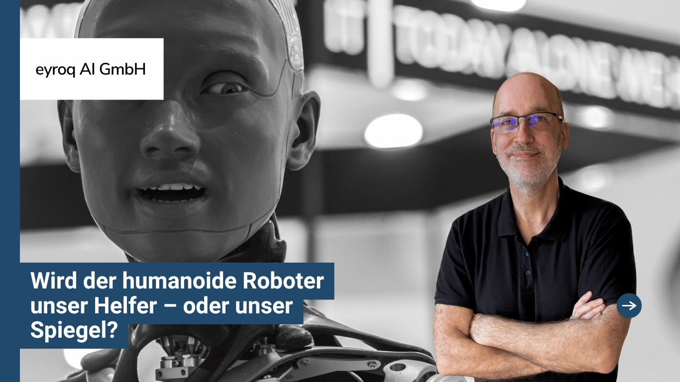 Wird der humanoide Roboter unser Helfer–oder unser Spiegel - Eyroq AI GmbH (Die Bildrechte liegen bei dem Verfasser der Mitteilung.)