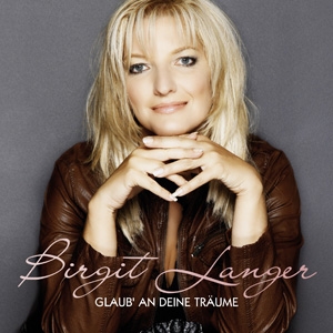 Birgit Langer - Glaub an deine Träume Birgit Langer - Glaub an deine Träume