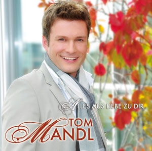 Tom Mandl - Alles aus Liebe zu dir Tom Mandl - Alles aus Liebe zu dir