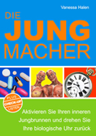 Die Jungmacher - Aktivieren Sie Ihren inneren Jungbrunnen und drehen Sie Ihre biologische Uhr zurück